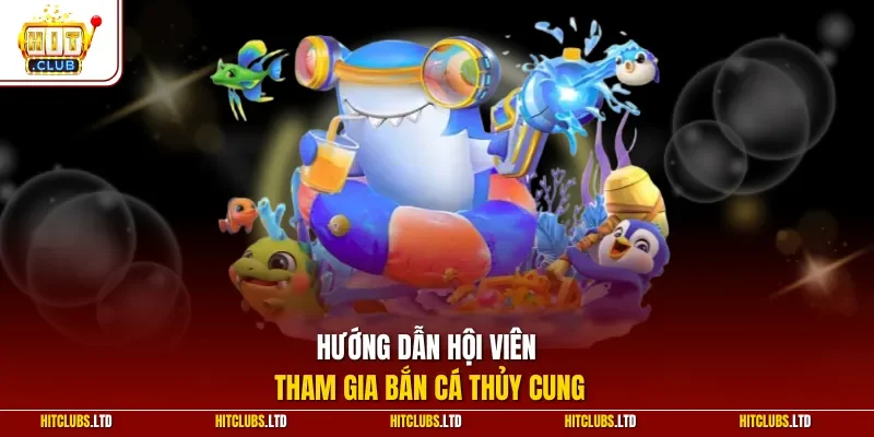 Hướng dẫn hội viên tham gia bắn cá thủy cung