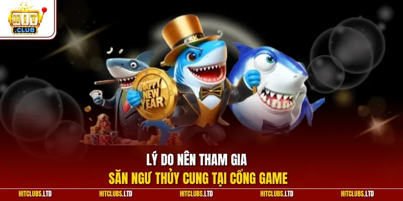 Lý do nên tham gia săn ngư thủy cung tại cổng game