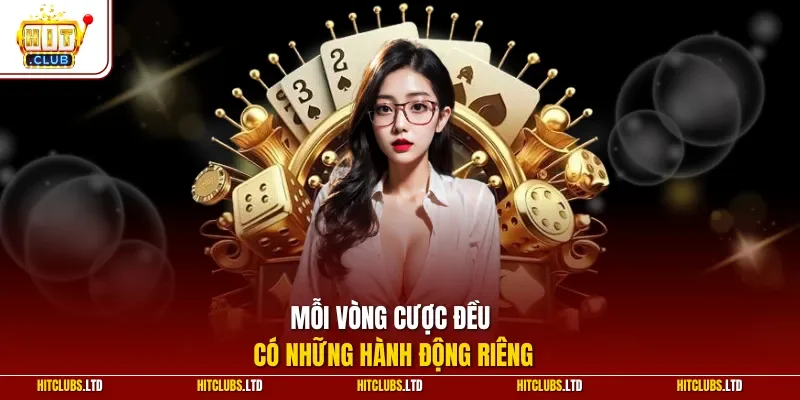 Mỗi vòng cược đều có những hành động riêng