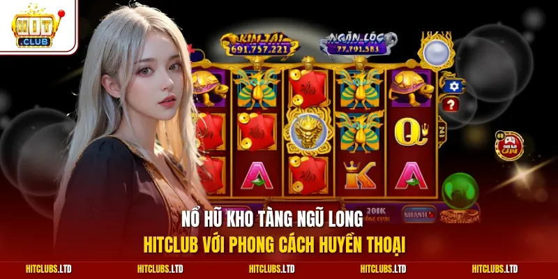 Nổ hũ Kho Tàng Ngũ Long HITCLUB với phong cách huyền thoại