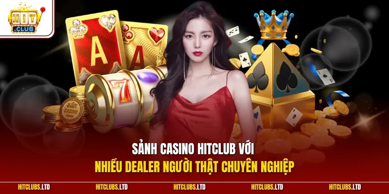 Sảnh casino HITCLUB với nhiều dealer người thật chuyên nghiệp