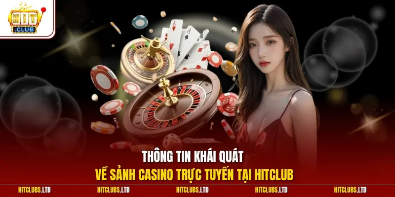 Thông tin khái quát về sảnh casino trực tuyến tại HITCLUB