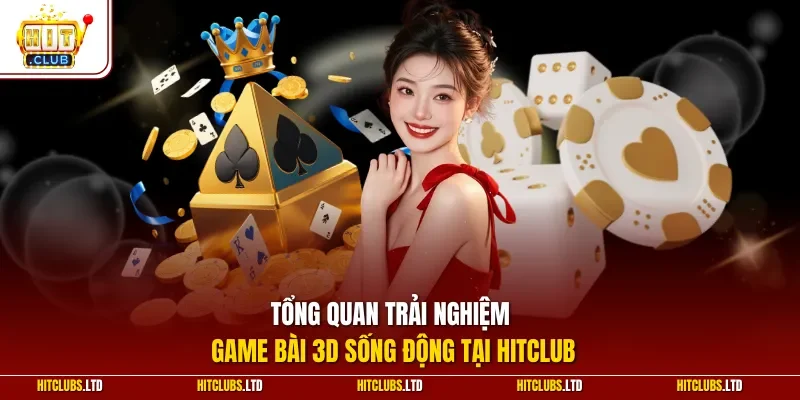 Tổng quan trải nghiệm game bài 3D sống động tại HITCLUB