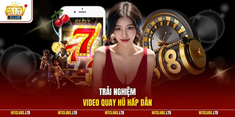Trải nghiệm Video quay hũ hấp dẫn