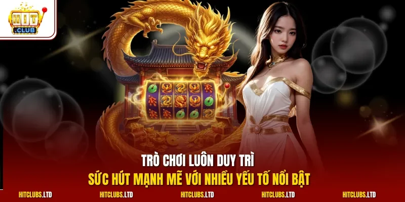 Trò chơi luôn duy trì sức hút mạnh mẽ với nhiều yếu tố nổi bật